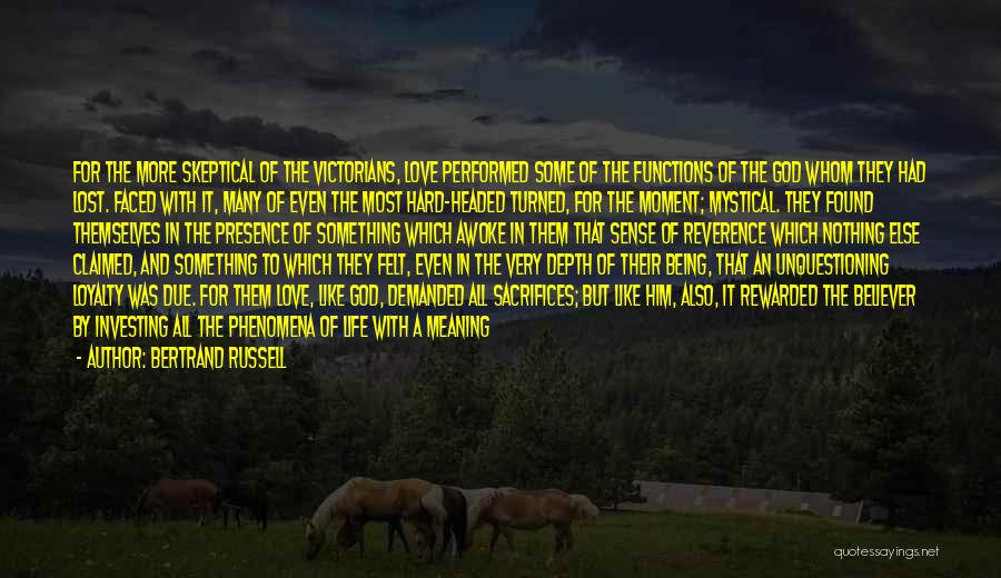 Bertrand Russell Quotes: For The More Skeptical Of The Victorians, Love Performed Some Of The Functions Of The God Whom They Had Lost.