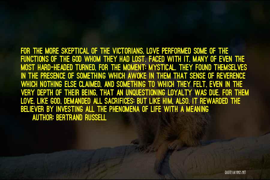 Bertrand Russell Quotes: For The More Skeptical Of The Victorians, Love Performed Some Of The Functions Of The God Whom They Had Lost.