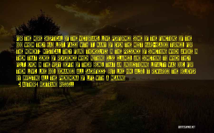 Bertrand Russell Quotes: For The More Skeptical Of The Victorians, Love Performed Some Of The Functions Of The God Whom They Had Lost.