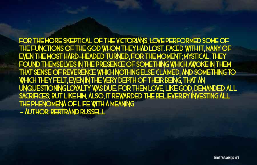 Bertrand Russell Quotes: For The More Skeptical Of The Victorians, Love Performed Some Of The Functions Of The God Whom They Had Lost.