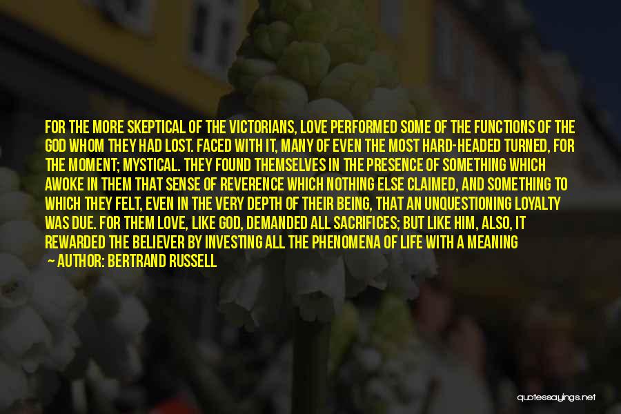 Bertrand Russell Quotes: For The More Skeptical Of The Victorians, Love Performed Some Of The Functions Of The God Whom They Had Lost.