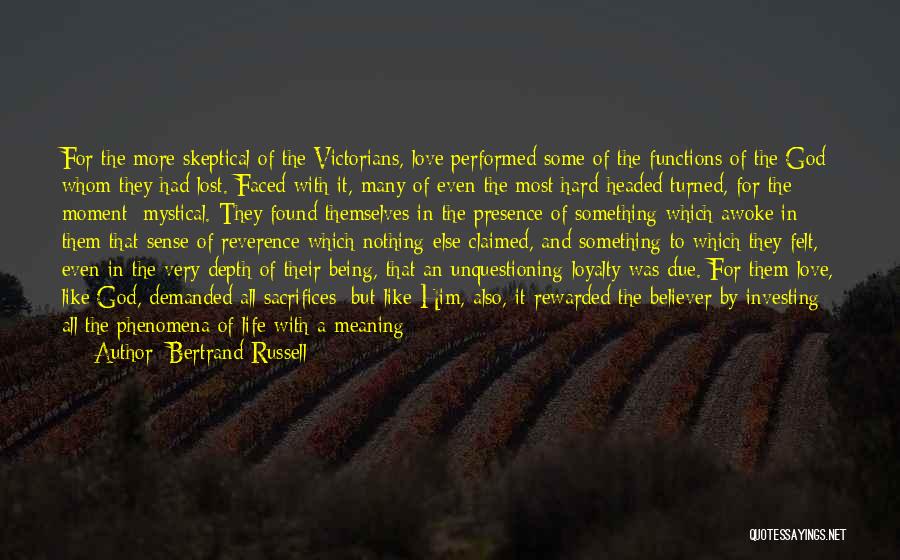 Bertrand Russell Quotes: For The More Skeptical Of The Victorians, Love Performed Some Of The Functions Of The God Whom They Had Lost.