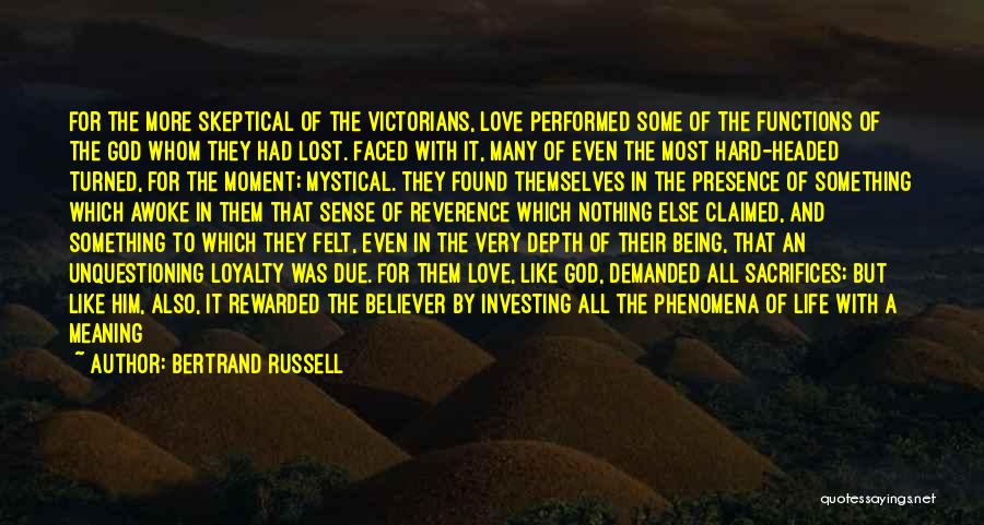 Bertrand Russell Quotes: For The More Skeptical Of The Victorians, Love Performed Some Of The Functions Of The God Whom They Had Lost.