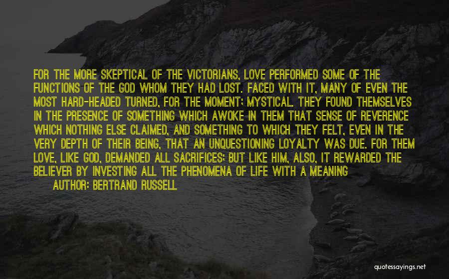 Bertrand Russell Quotes: For The More Skeptical Of The Victorians, Love Performed Some Of The Functions Of The God Whom They Had Lost.