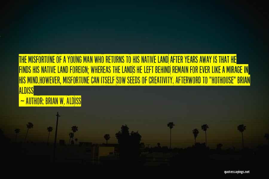 Brian W. Aldiss Quotes: The Misfortune Of A Young Man Who Returns To His Native Land After Years Away Is That He Finds His