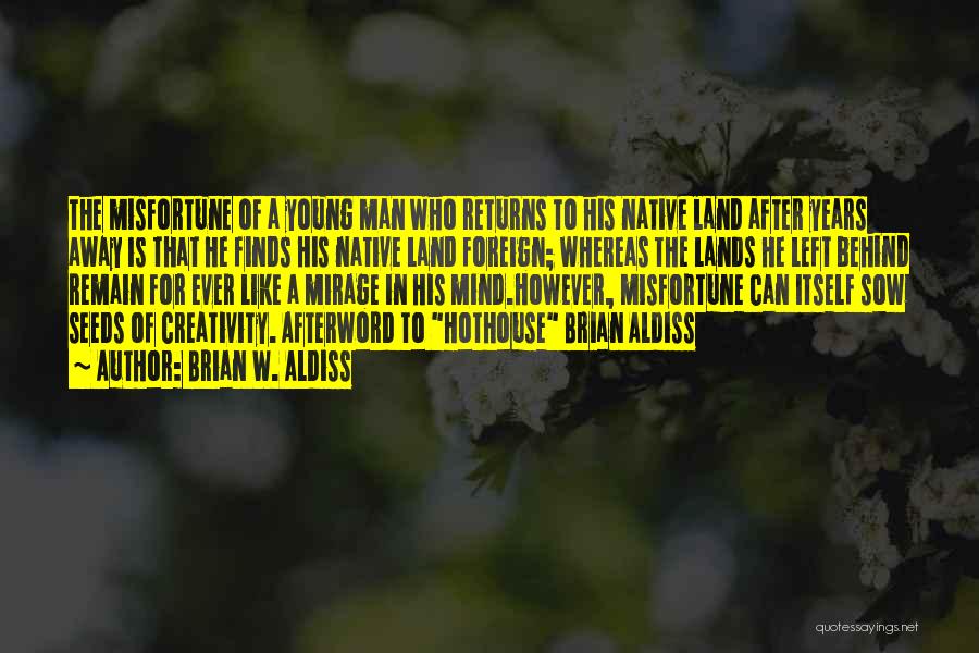 Brian W. Aldiss Quotes: The Misfortune Of A Young Man Who Returns To His Native Land After Years Away Is That He Finds His