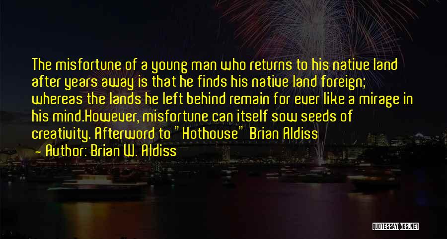 Brian W. Aldiss Quotes: The Misfortune Of A Young Man Who Returns To His Native Land After Years Away Is That He Finds His
