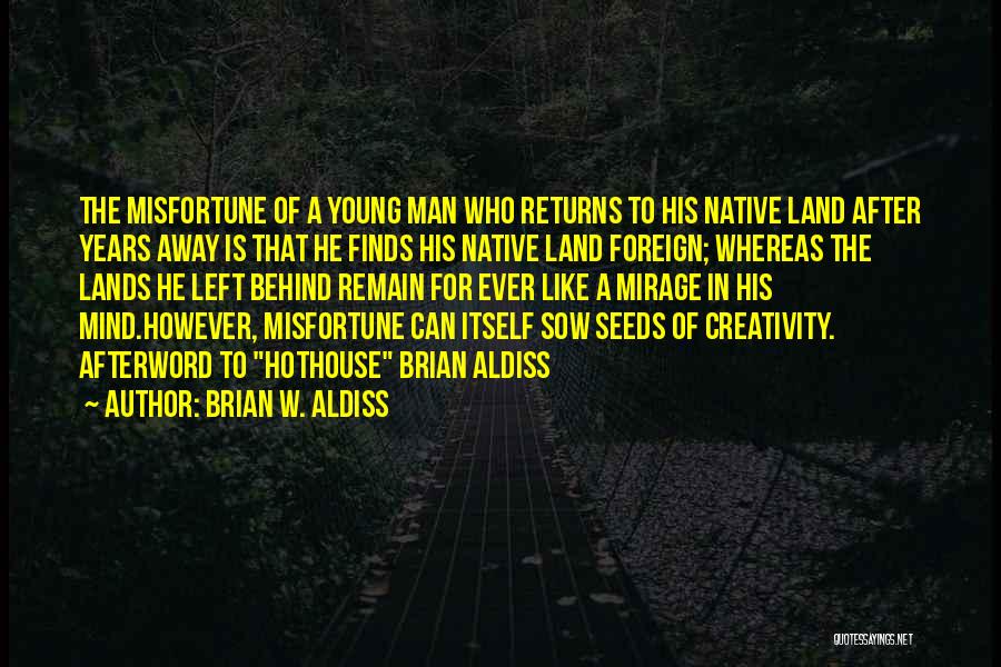 Brian W. Aldiss Quotes: The Misfortune Of A Young Man Who Returns To His Native Land After Years Away Is That He Finds His