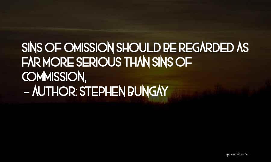 Stephen Bungay Quotes: Sins Of Omission Should Be Regarded As Far More Serious Than Sins Of Commission,