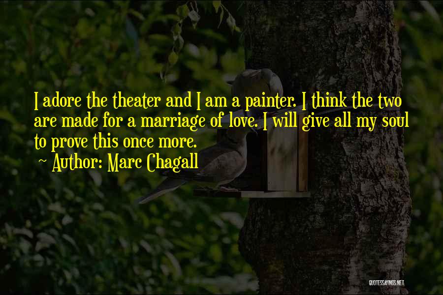 Marc Chagall Quotes: I Adore The Theater And I Am A Painter. I Think The Two Are Made For A Marriage Of Love.