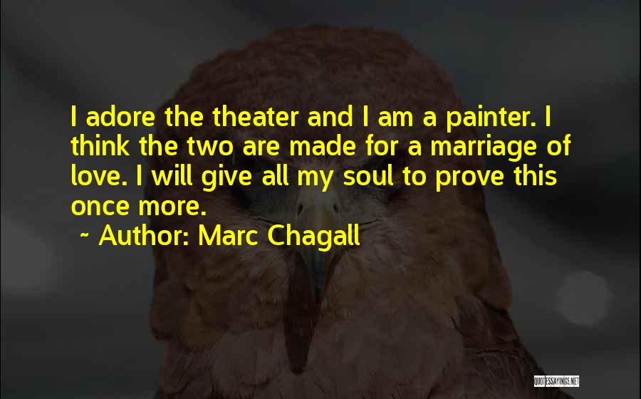 Marc Chagall Quotes: I Adore The Theater And I Am A Painter. I Think The Two Are Made For A Marriage Of Love.