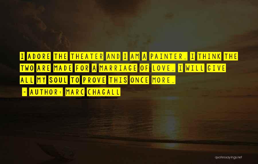 Marc Chagall Quotes: I Adore The Theater And I Am A Painter. I Think The Two Are Made For A Marriage Of Love.