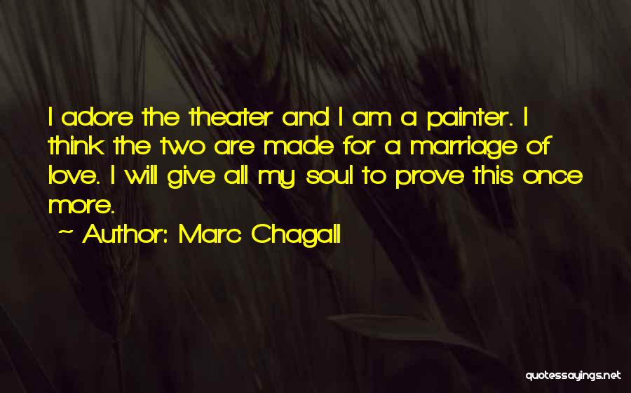 Marc Chagall Quotes: I Adore The Theater And I Am A Painter. I Think The Two Are Made For A Marriage Of Love.