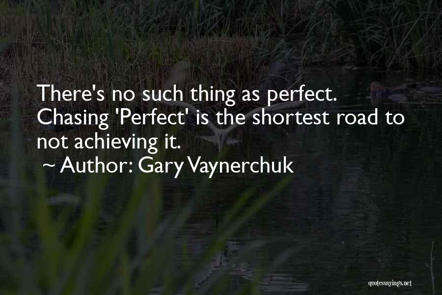 Gary Vaynerchuk Quotes: There's No Such Thing As Perfect. Chasing 'perfect' Is The Shortest Road To Not Achieving It.