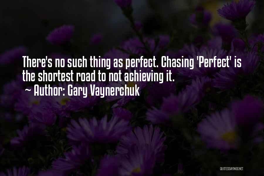 Gary Vaynerchuk Quotes: There's No Such Thing As Perfect. Chasing 'perfect' Is The Shortest Road To Not Achieving It.