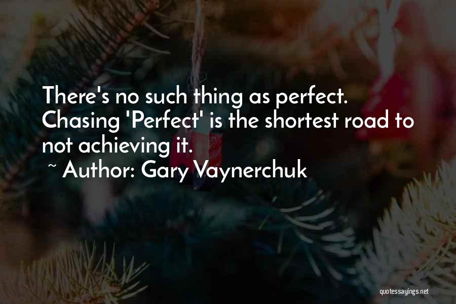 Gary Vaynerchuk Quotes: There's No Such Thing As Perfect. Chasing 'perfect' Is The Shortest Road To Not Achieving It.