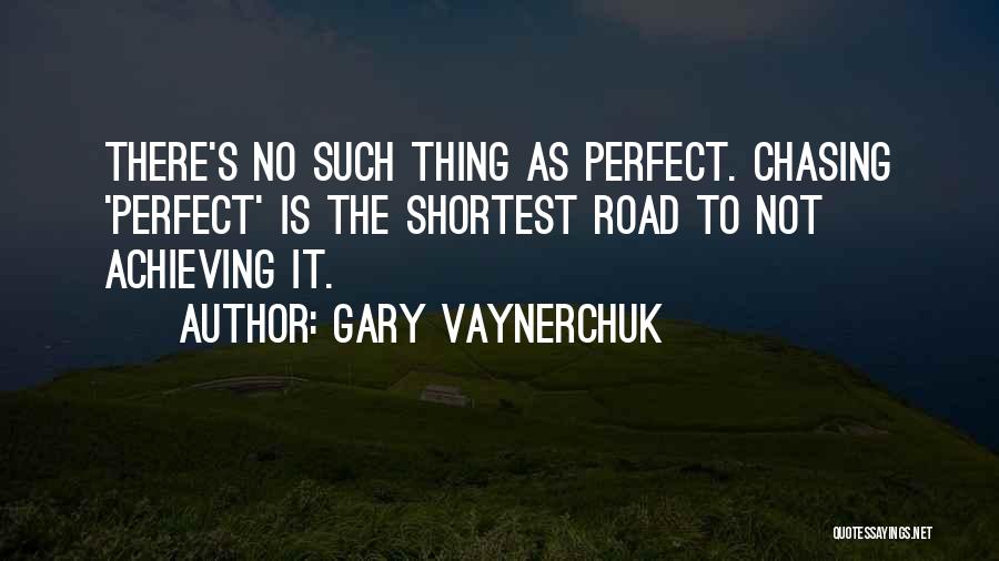 Gary Vaynerchuk Quotes: There's No Such Thing As Perfect. Chasing 'perfect' Is The Shortest Road To Not Achieving It.