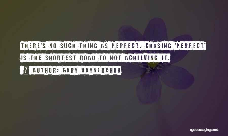 Gary Vaynerchuk Quotes: There's No Such Thing As Perfect. Chasing 'perfect' Is The Shortest Road To Not Achieving It.