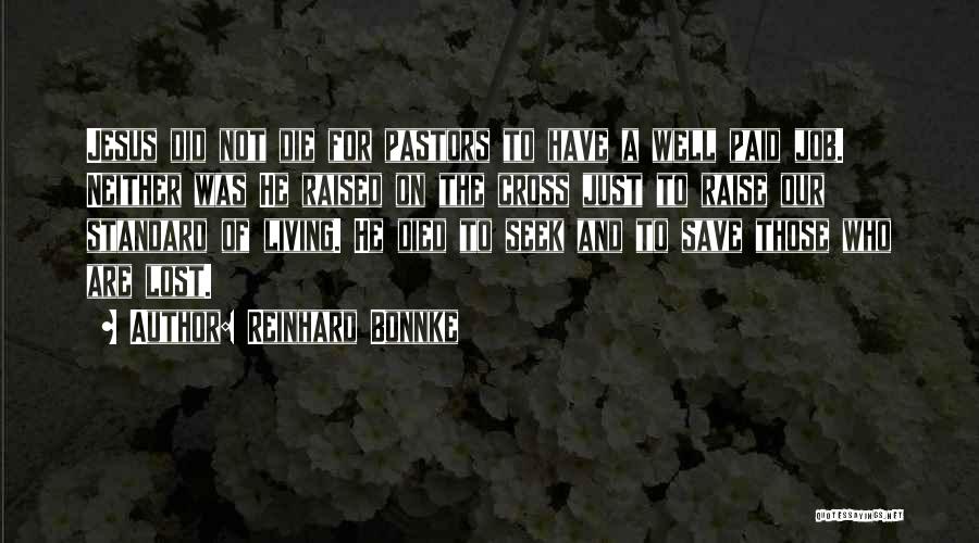 Reinhard Bonnke Quotes: Jesus Did Not Die For Pastors To Have A Well Paid Job. Neither Was He Raised On The Cross Just