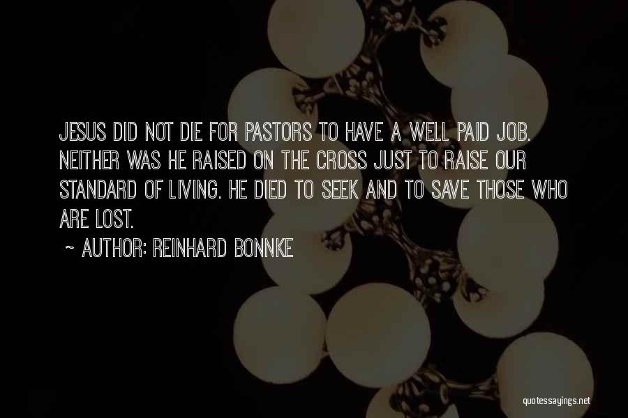 Reinhard Bonnke Quotes: Jesus Did Not Die For Pastors To Have A Well Paid Job. Neither Was He Raised On The Cross Just