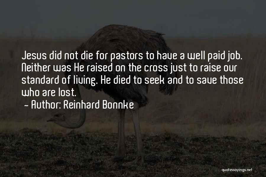 Reinhard Bonnke Quotes: Jesus Did Not Die For Pastors To Have A Well Paid Job. Neither Was He Raised On The Cross Just