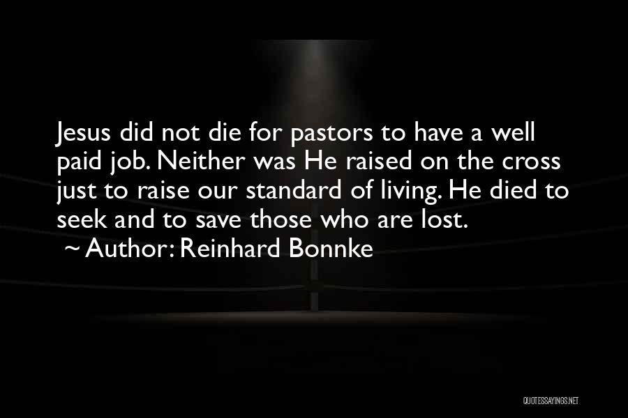 Reinhard Bonnke Quotes: Jesus Did Not Die For Pastors To Have A Well Paid Job. Neither Was He Raised On The Cross Just