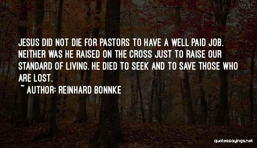 Reinhard Bonnke Quotes: Jesus Did Not Die For Pastors To Have A Well Paid Job. Neither Was He Raised On The Cross Just