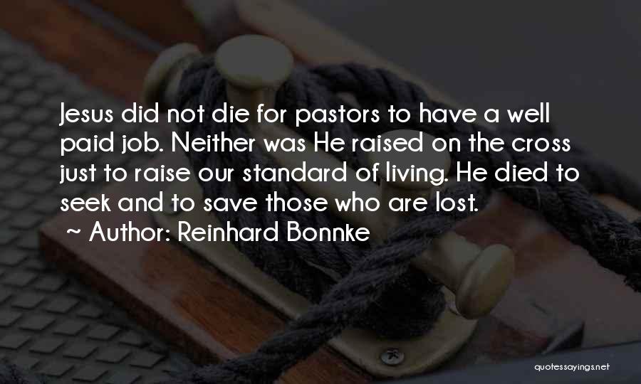 Reinhard Bonnke Quotes: Jesus Did Not Die For Pastors To Have A Well Paid Job. Neither Was He Raised On The Cross Just