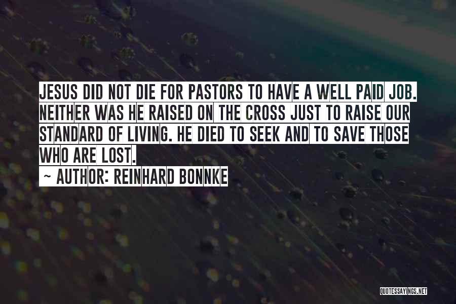 Reinhard Bonnke Quotes: Jesus Did Not Die For Pastors To Have A Well Paid Job. Neither Was He Raised On The Cross Just