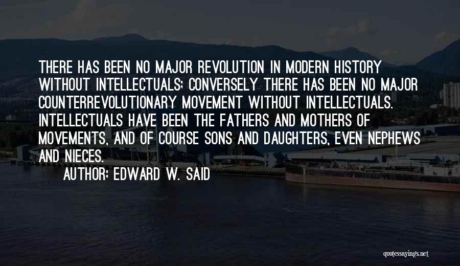 Edward W. Said Quotes: There Has Been No Major Revolution In Modern History Without Intellectuals; Conversely There Has Been No Major Counterrevolutionary Movement Without