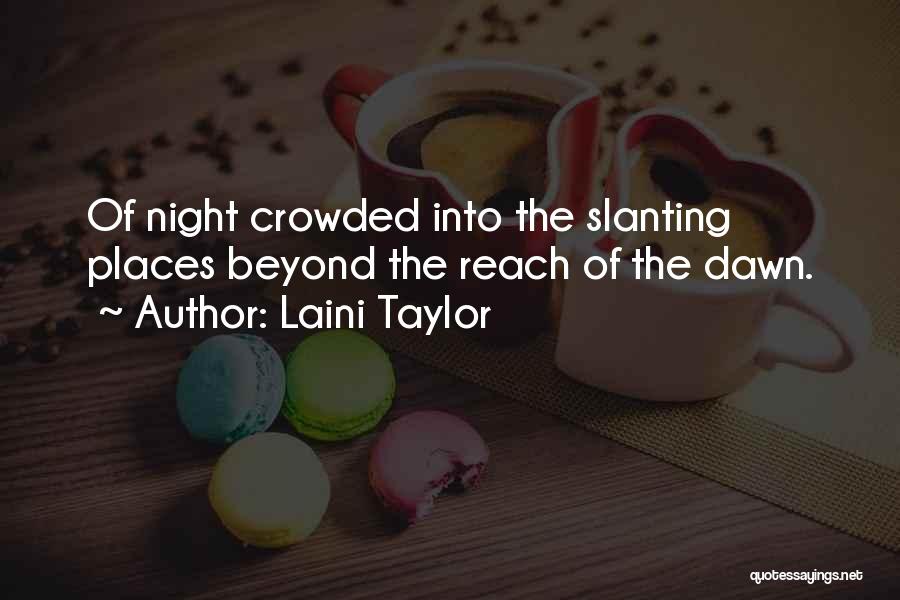 Laini Taylor Quotes: Of Night Crowded Into The Slanting Places Beyond The Reach Of The Dawn.