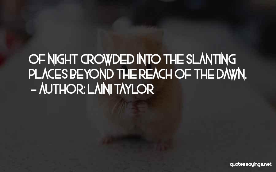 Laini Taylor Quotes: Of Night Crowded Into The Slanting Places Beyond The Reach Of The Dawn.