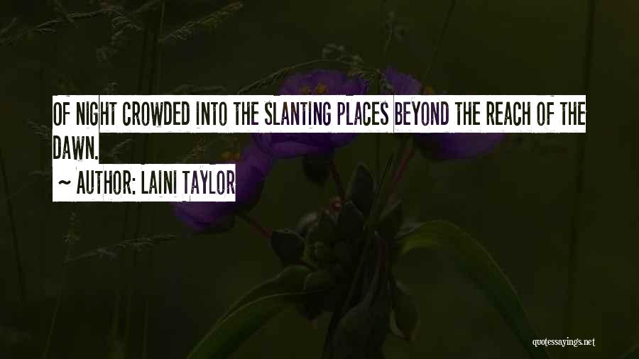 Laini Taylor Quotes: Of Night Crowded Into The Slanting Places Beyond The Reach Of The Dawn.
