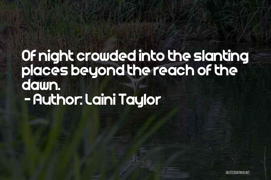 Laini Taylor Quotes: Of Night Crowded Into The Slanting Places Beyond The Reach Of The Dawn.