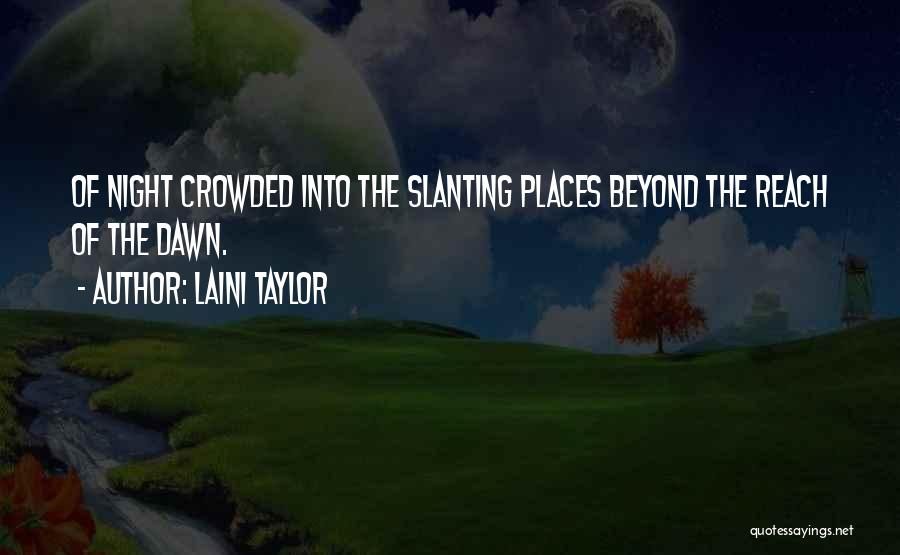 Laini Taylor Quotes: Of Night Crowded Into The Slanting Places Beyond The Reach Of The Dawn.