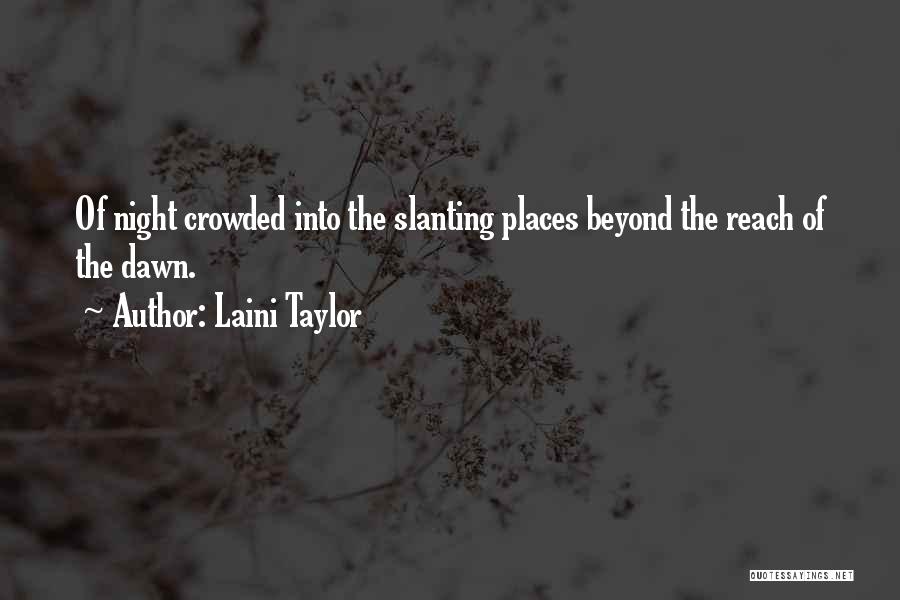 Laini Taylor Quotes: Of Night Crowded Into The Slanting Places Beyond The Reach Of The Dawn.