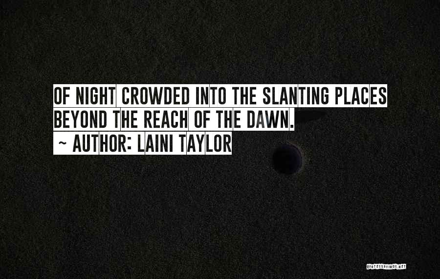Laini Taylor Quotes: Of Night Crowded Into The Slanting Places Beyond The Reach Of The Dawn.