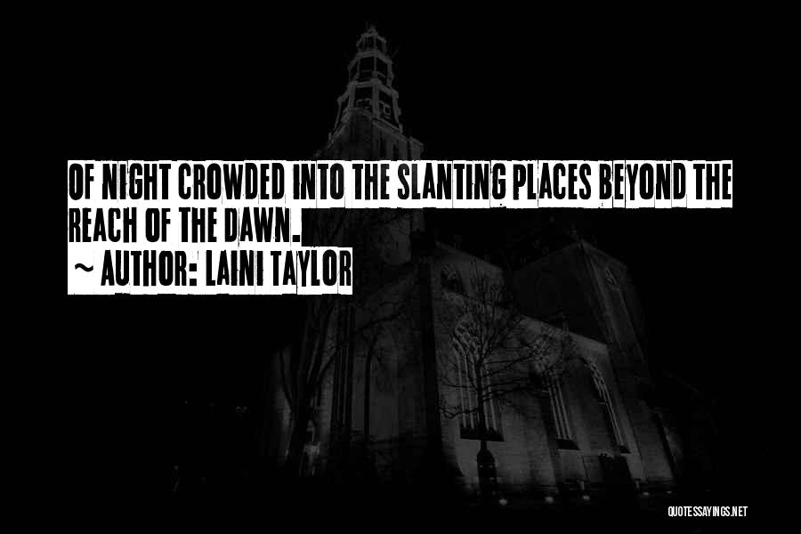 Laini Taylor Quotes: Of Night Crowded Into The Slanting Places Beyond The Reach Of The Dawn.
