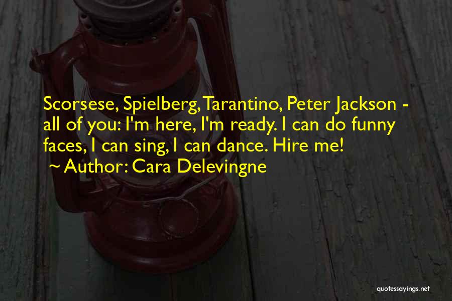 Cara Delevingne Quotes: Scorsese, Spielberg, Tarantino, Peter Jackson - All Of You: I'm Here, I'm Ready. I Can Do Funny Faces, I Can