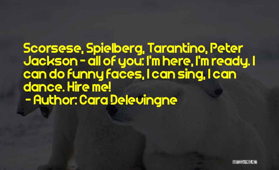 Cara Delevingne Quotes: Scorsese, Spielberg, Tarantino, Peter Jackson - All Of You: I'm Here, I'm Ready. I Can Do Funny Faces, I Can