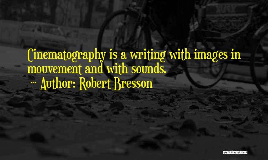 Robert Bresson Quotes: Cinematography Is A Writing With Images In Mouvement And With Sounds.