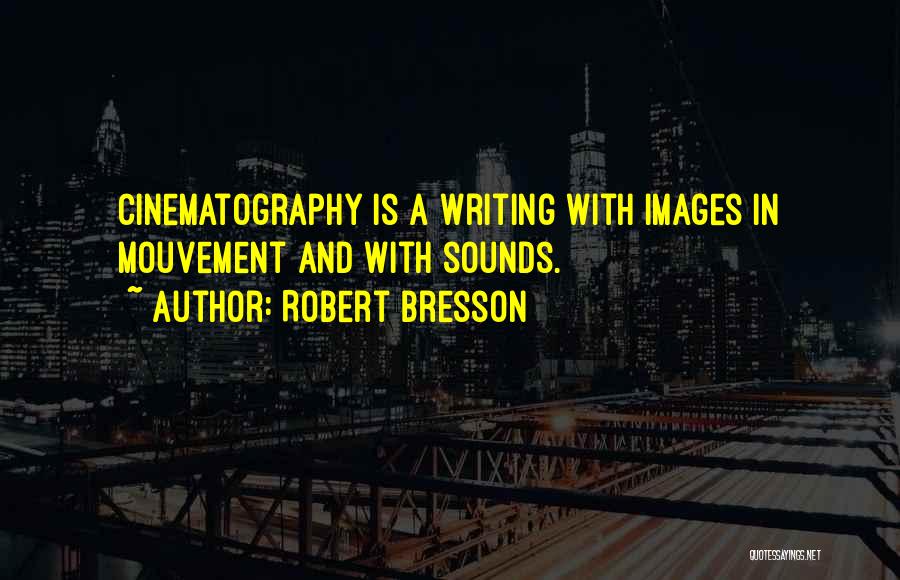 Robert Bresson Quotes: Cinematography Is A Writing With Images In Mouvement And With Sounds.