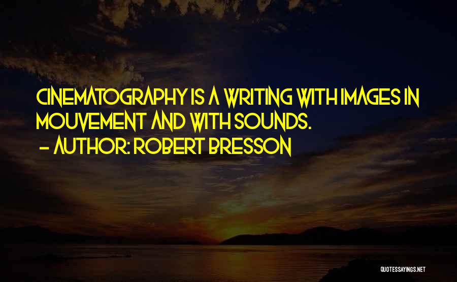 Robert Bresson Quotes: Cinematography Is A Writing With Images In Mouvement And With Sounds.