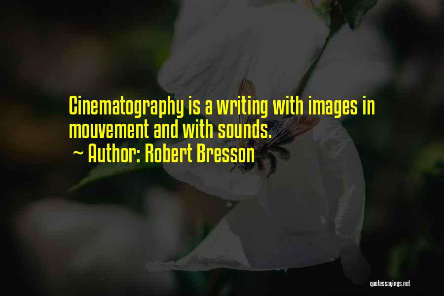 Robert Bresson Quotes: Cinematography Is A Writing With Images In Mouvement And With Sounds.