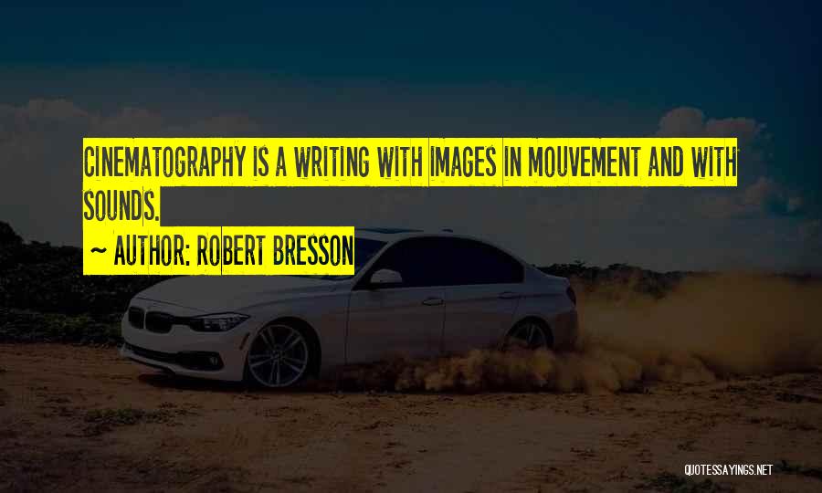 Robert Bresson Quotes: Cinematography Is A Writing With Images In Mouvement And With Sounds.