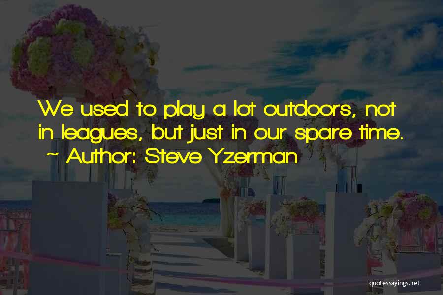 Steve Yzerman Quotes: We Used To Play A Lot Outdoors, Not In Leagues, But Just In Our Spare Time.