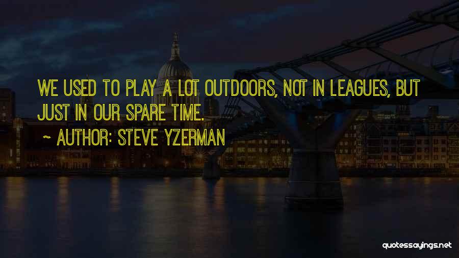 Steve Yzerman Quotes: We Used To Play A Lot Outdoors, Not In Leagues, But Just In Our Spare Time.
