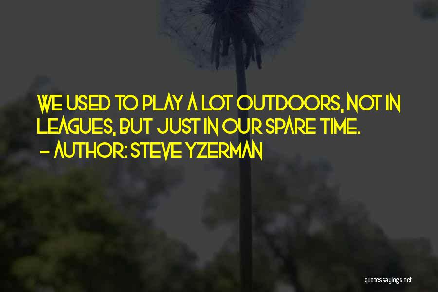 Steve Yzerman Quotes: We Used To Play A Lot Outdoors, Not In Leagues, But Just In Our Spare Time.
