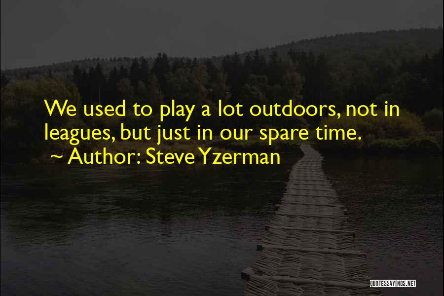 Steve Yzerman Quotes: We Used To Play A Lot Outdoors, Not In Leagues, But Just In Our Spare Time.
