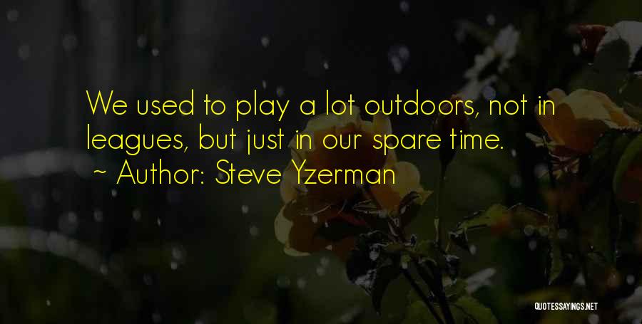 Steve Yzerman Quotes: We Used To Play A Lot Outdoors, Not In Leagues, But Just In Our Spare Time.